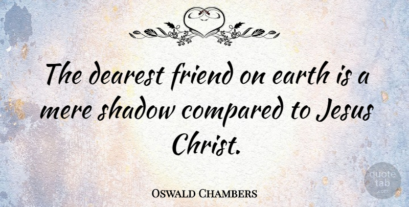 Oswald Chambers Quote About Friendship, Jesus, Shadow: The Dearest Friend On Earth...
