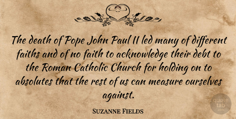 Suzanne Fields Quote About Absolutes, Catholic, Church, Death, Debt: The Death Of Pope John...