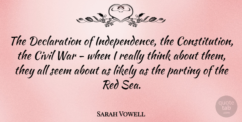 Sarah Vowell Quote About Civil, Likely, Parting, Seem, War: The Declaration Of Independence The...