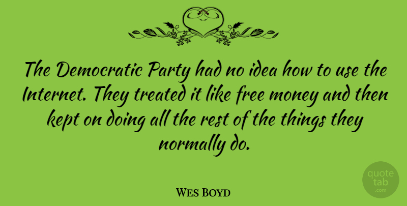 Wes Boyd Quote About Party, Ideas, Use: The Democratic Party Had No...