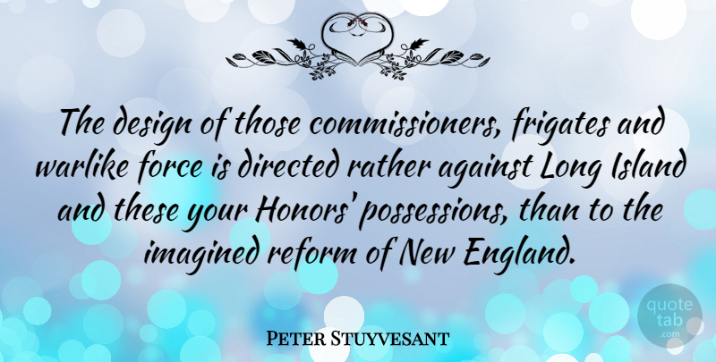 Peter Stuyvesant Quote About Design, Directed, Force, Imagined, Rather: The Design Of Those Commissioners...