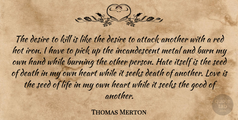 Thomas Merton Quote About Hate, Heart, Love Is: The Desire To Kill Is...