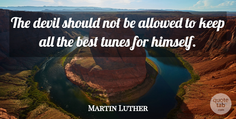 Martin Luther Quote About Devil, Tunes, Should: The Devil Should Not Be...