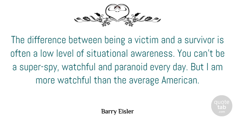 Barry Eisler Quote About Average, Difference, Level, Low, Paranoid: The Difference Between Being A...