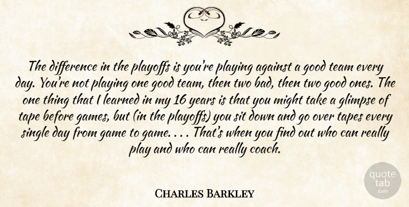 Charles Barkley Quote About Against, Difference, Game, Glimpse, Good: The Difference In The Playoffs...