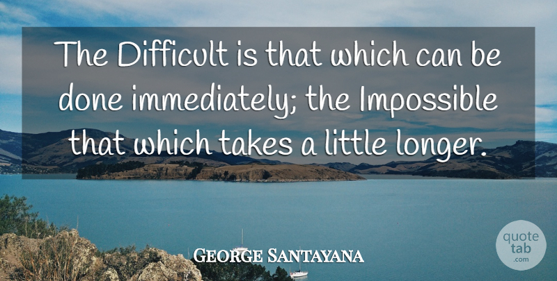 George Santayana Quote About Motivational, Perseverance, Courage: The Difficult Is That Which...