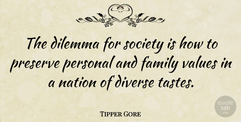 Tipper Gore Quote About Dilemma, Diverse, Family, Nation, Personal: The Dilemma For Society Is...