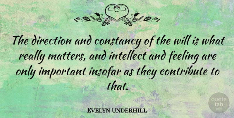 Evelyn Underhill Quote About Feelings, Important, Matter: The Direction And Constancy Of...
