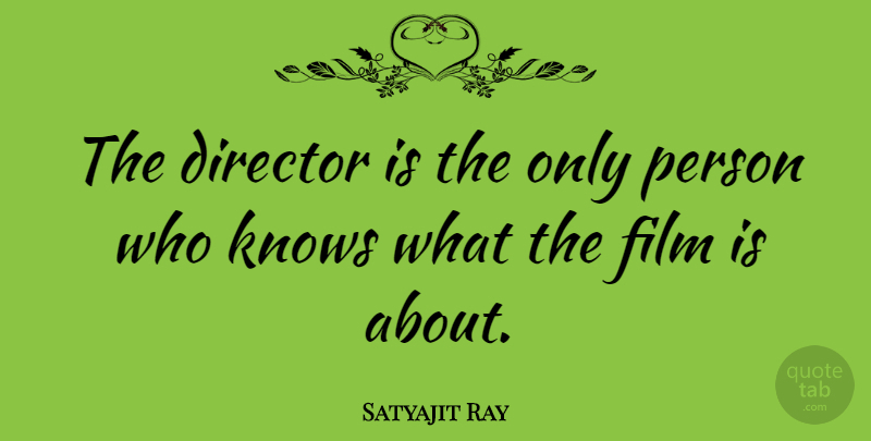 Satyajit Ray Quote About Directors, Film, Persons: The Director Is The Only...