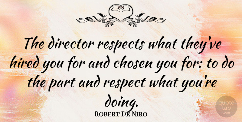 Robert De Niro Quote About Directors, Chosen: The Director Respects What Theyve...