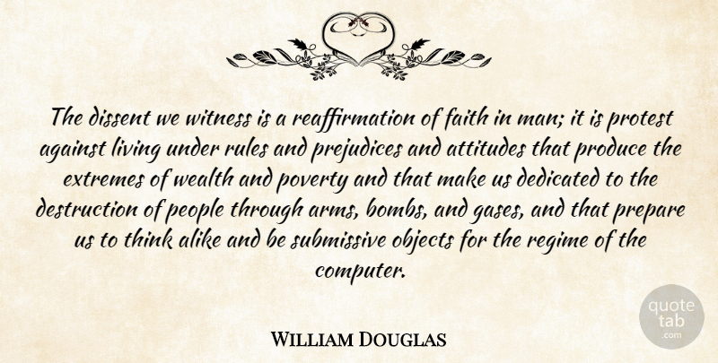 William Douglas Quote About Against, Alike, Attitudes, Dedicated, Dissent: The Dissent We Witness Is...