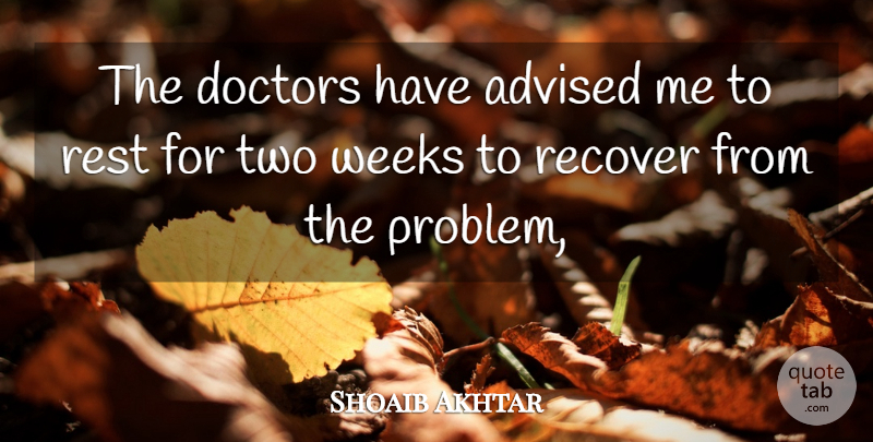 Shoaib Akhtar Quote About Advised, Doctors, Recover, Rest, Weeks: The Doctors Have Advised Me...