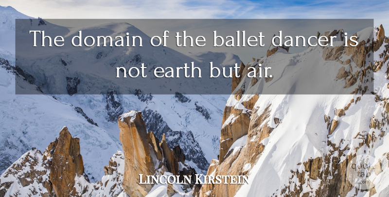 Lincoln Kirstein Quote About Air, Dancer, Ballet: The Domain Of The Ballet...