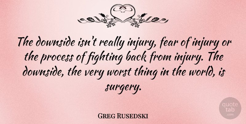 Greg Rusedski Quote About Athlete, Fighting, World: The Downside Isnt Really Injury...