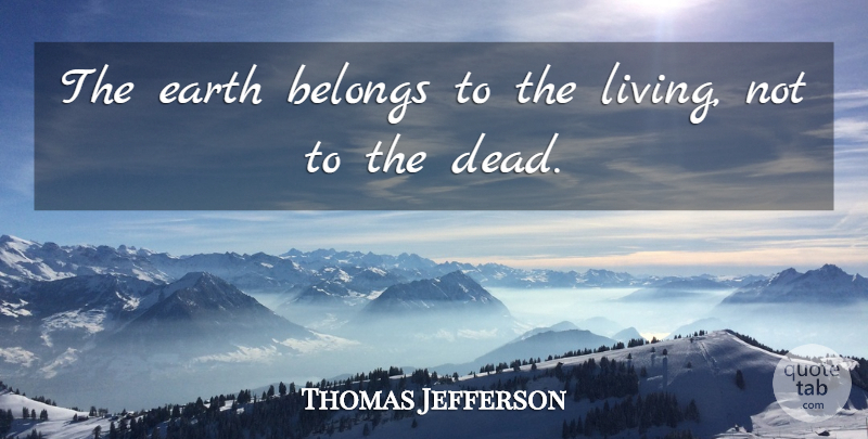 Thomas Jefferson Quote About Life, Inspire, Earth: The Earth Belongs To The...