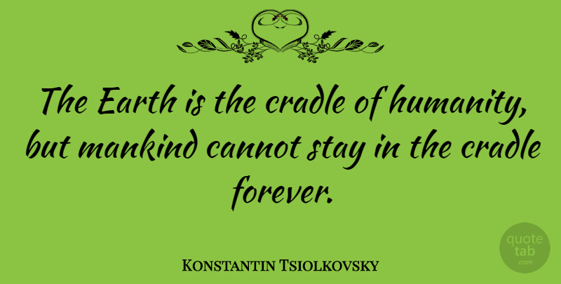 Konstantin Tsiolkovsky Quote About Cannot, Cradle, Mankind, Stay: The Earth Is The Cradle...