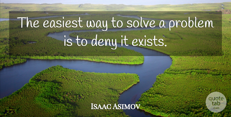 Isaac Asimov Quote About Way, Problem, Deny: The Easiest Way To Solve...