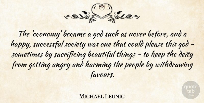 Michael Leunig Quote About Angry, Beautiful, Became, Deity, God: The Economy Became A God...