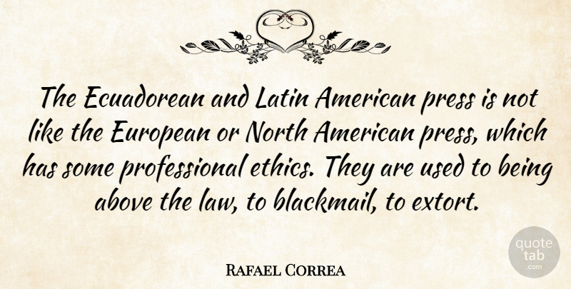 Rafael Correa Quote About European, Latin, North, Press: The Ecuadorean And Latin American...