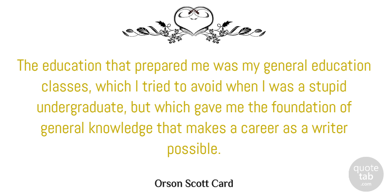 Orson Scott Card Quote About Stupid, Class, Careers: The Education That Prepared Me...