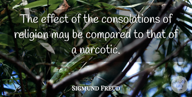 Sigmund Freud Quote About May, Consolation, Narcotics: The Effect Of The Consolations...