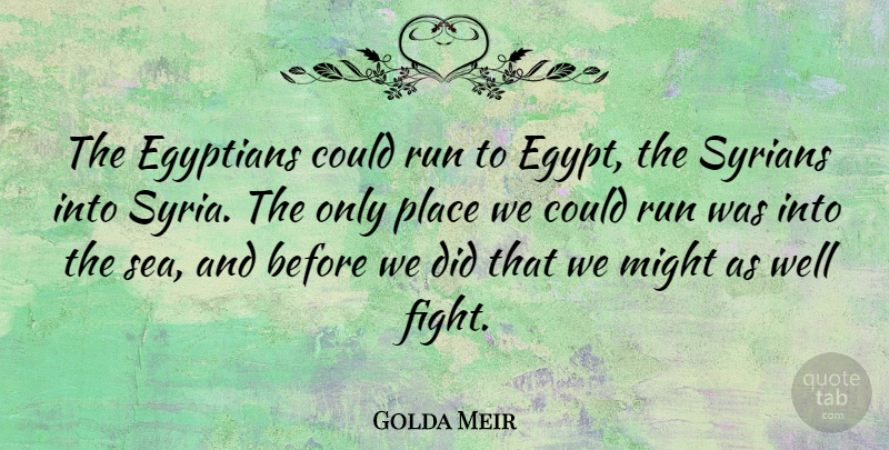 Golda Meir Quote About Running, Fighting, Sea: The Egyptians Could Run To...