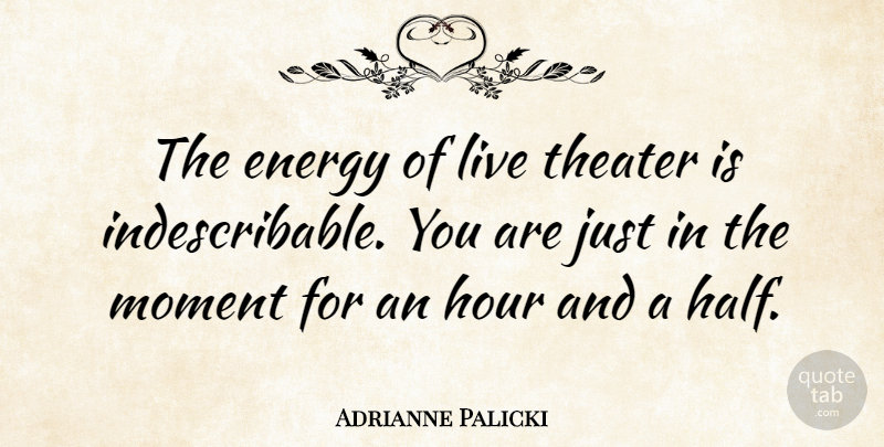 Adrianne Palicki Quote About Half, Energy, Moments: The Energy Of Live Theater...