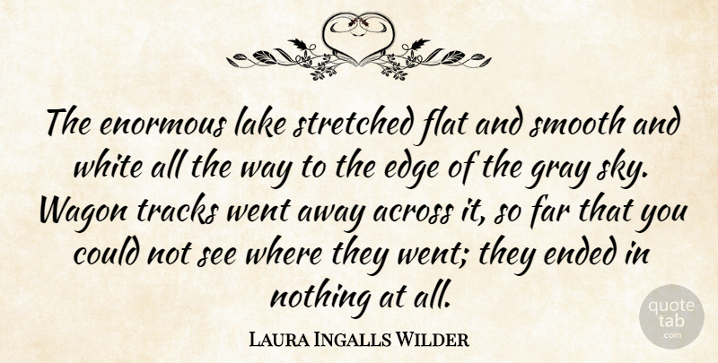 Laura Ingalls Wilder Quote About Sky, White, Lakes: The Enormous Lake Stretched Flat...