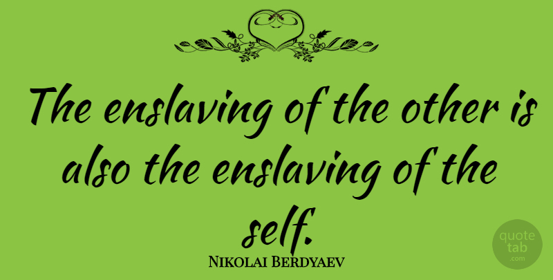 Nikolai Berdyaev Quote About Self: The Enslaving Of The Other...