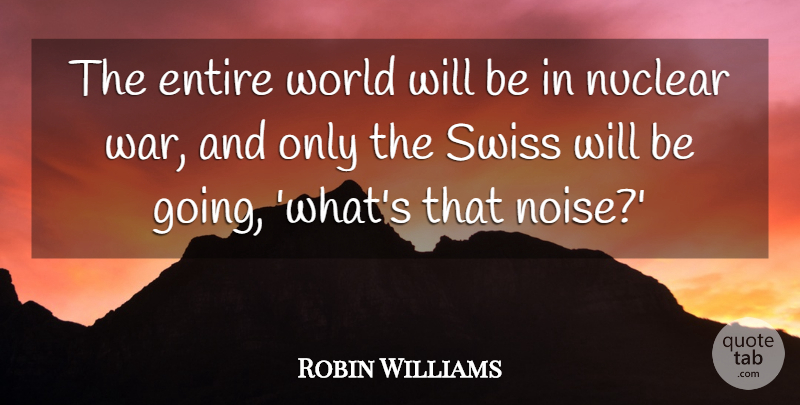 Robin Williams Quote About War, World, Noise: The Entire World Will Be...