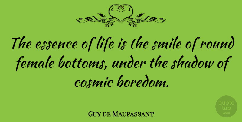 Guy de Maupassant Quote About Blessing, Essence, Boredom: The Essence Of Life Is...