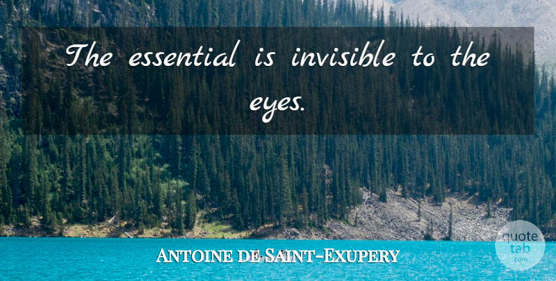 Antoine de Saint-Exupery Quote About Eye, Essentials, Invisible: The Essential Is Invisible To...