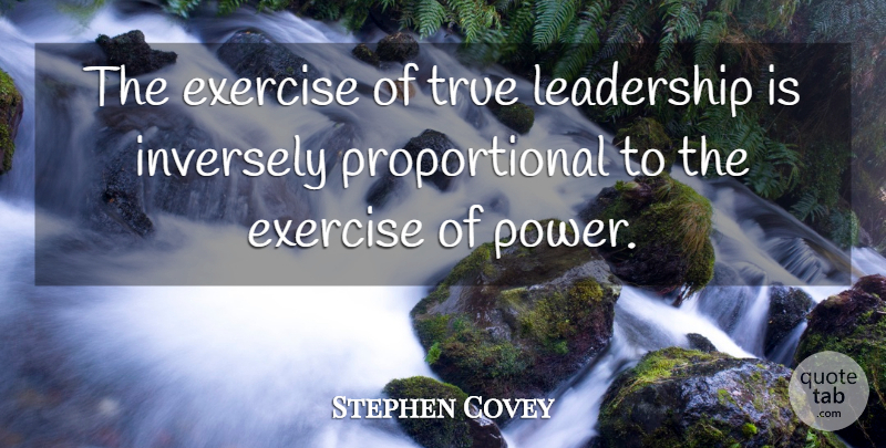 Stephen Covey Quote About Exercise, Democracy, True Leader: The Exercise Of True Leadership...