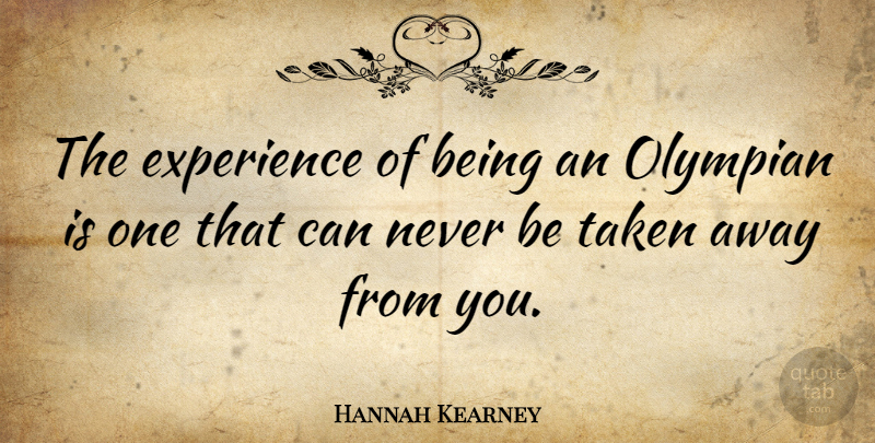 Hannah Kearney Quote About Taken, Away From You, Olympian: The Experience Of Being An...