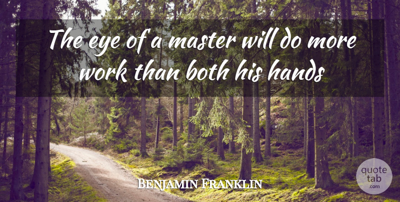 Benjamin Franklin Quote About Both, Eye, Hands, Labor, Master: The Eye Of A Master...