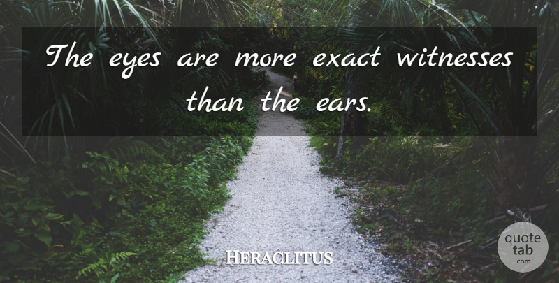 Heraclitus Quote About Eyes, Greek Philosopher, Witnesses: The Eyes Are More Exact...
