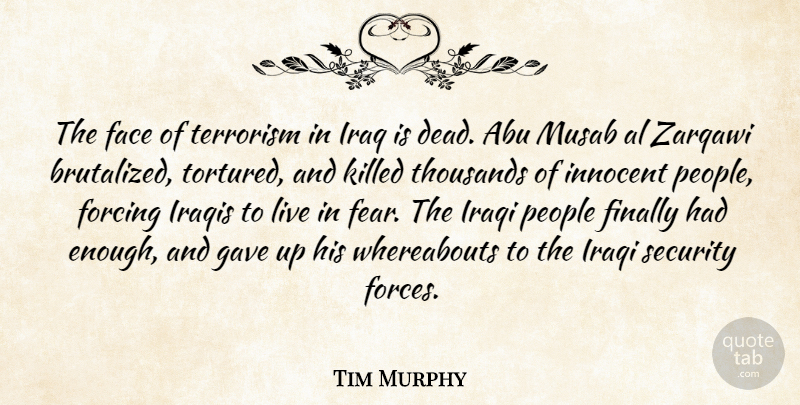Tim Murphy Quote About Abu, Al, Face, Fear, Finally: The Face Of Terrorism In...