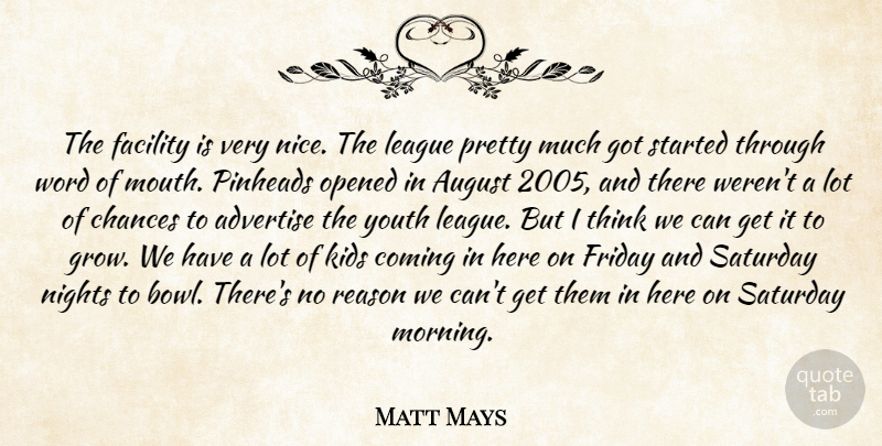 Matt Mays Quote About Advertise, August, Chances, Coming, Facility: The Facility Is Very Nice...