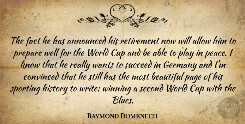 Raymond Domenech Quote About Allow, Announced, Beautiful, Convinced, Cup: The Fact He Has Announced...