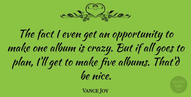 Vance Joy Quote About Album, Fact, Five, Goes, Opportunity: The Fact I Even Get...
