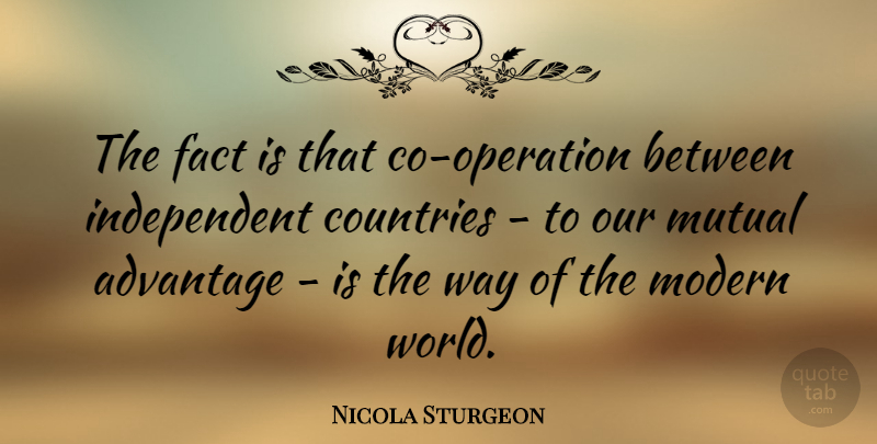 Nicola Sturgeon Quote About Countries, Mutual: The Fact Is That Co...