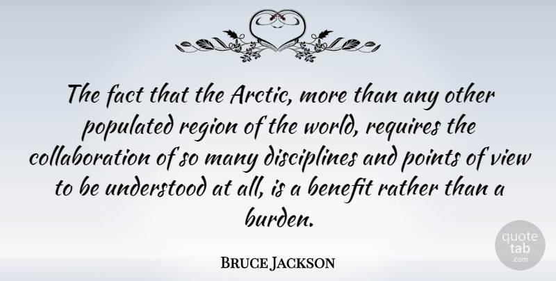 Bruce Jackson Quote About Benefit, Points, Rather, Region, Requires: The Fact That The Arctic...
