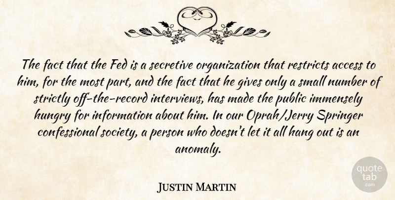 Justin Martin Quote About Access, Fact, Fed, Gives, Hang: The Fact That The Fed...