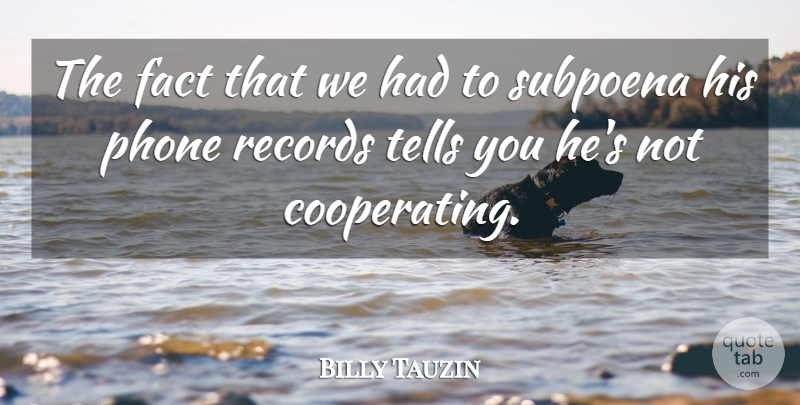 Billy Tauzin Quote About Fact, Phone, Records, Tells: The Fact That We Had...