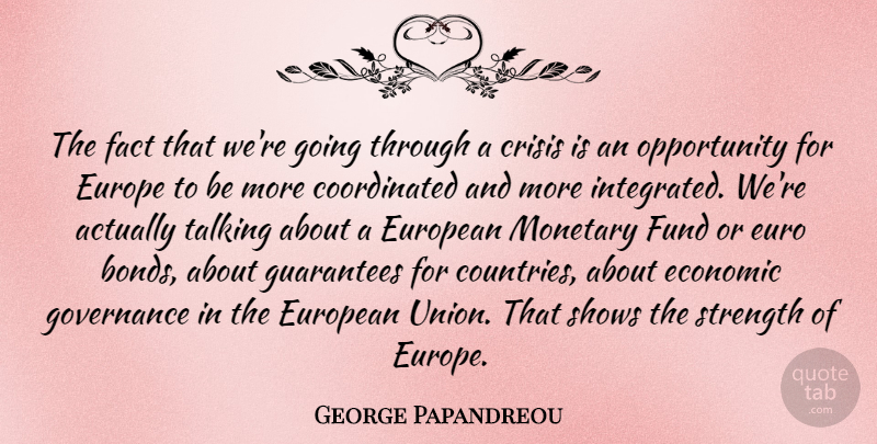 George Papandreou Quote About Economic, Europe, European, Fact, Fund: The Fact That Were Going...