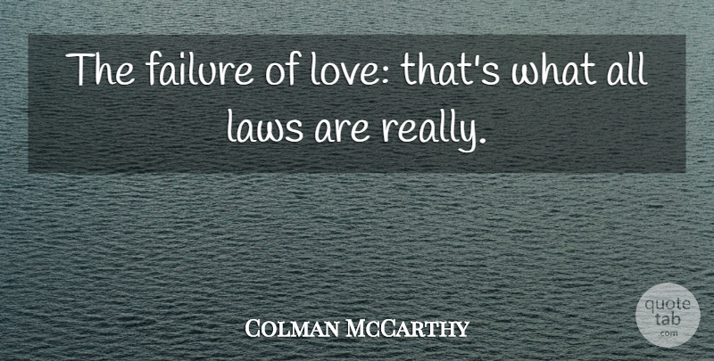 Colman McCarthy Quote About Peace, Law: The Failure Of Love Thats...