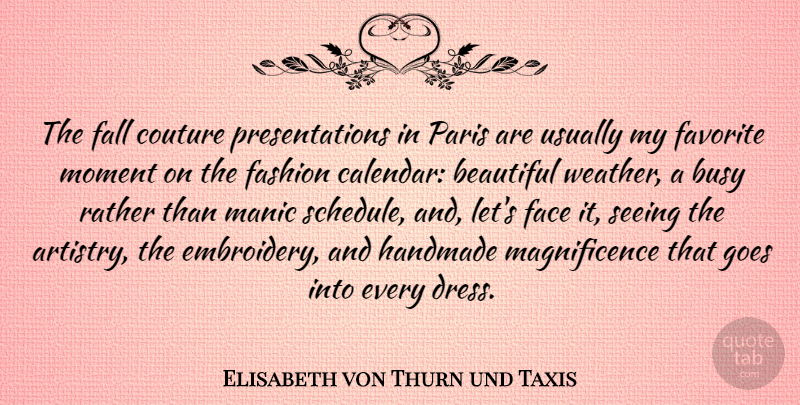 Elisabeth von Thurn und Taxis Quote About Busy, Face, Fall, Favorite, Goes: The Fall Couture Presentations In...