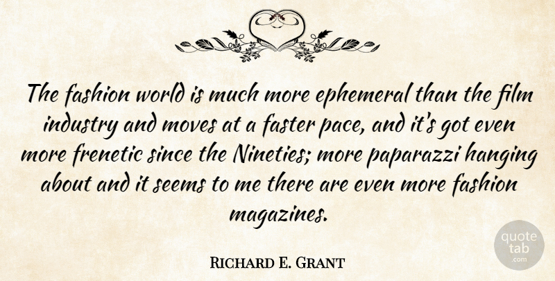 Richard E. Grant Quote About Fashion, Moving, Pace: The Fashion World Is Much...
