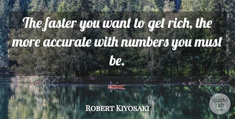 Robert Kiyosaki Quote About Numbers, Want, Rich: The Faster You Want To...
