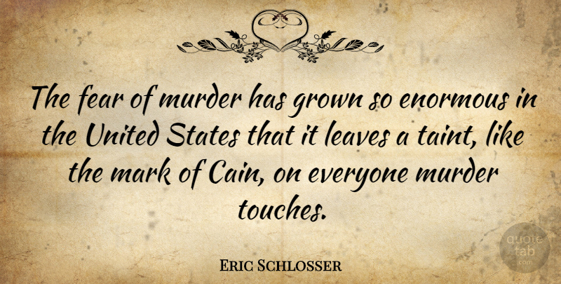 Eric Schlosser Quote About Cain, United States, Murder: The Fear Of Murder Has...